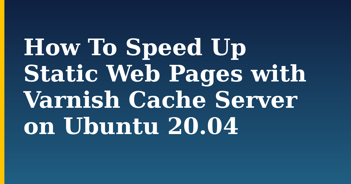 How To Speed Up Static Web Pages with Varnish Cache Server on Ubuntu 20.04