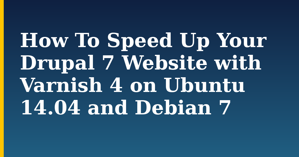 How To Speed Up Your Drupal 7 Website with Varnish 4 on Ubuntu 14.04 and Debian 7 — step-by-step Linux tutorial on Progressive Robot