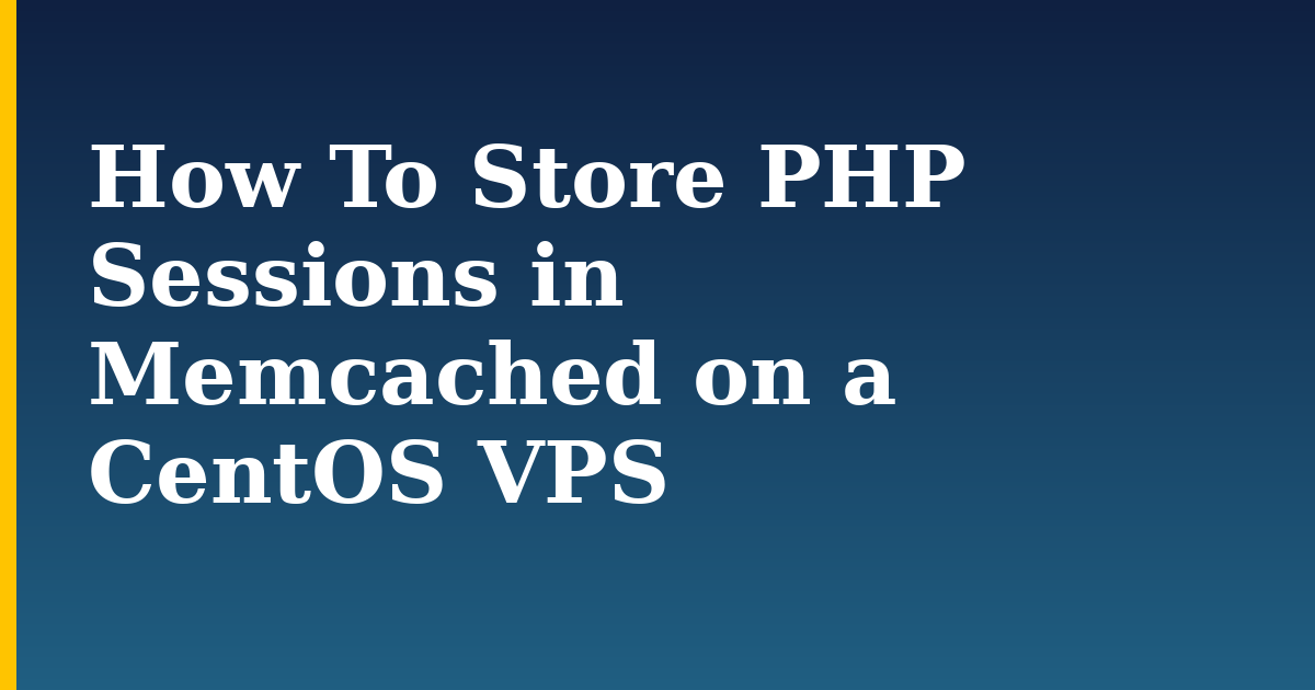How To Store PHP Sessions in Memcached on a CentOS VPS — step-by-step Linux tutorial on Progressive Robot