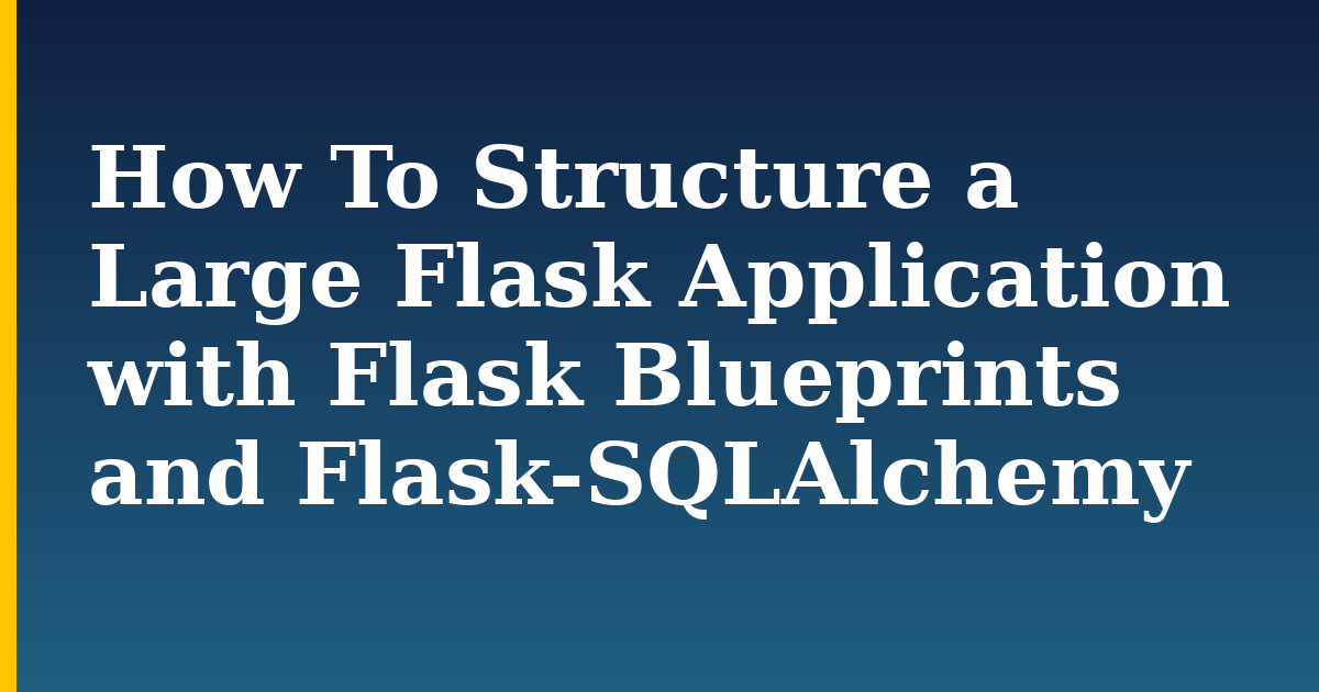 How To Structure a Large Flask Application with Flask Blueprints and Flask-SQLAlchemy — step-by-step Python tutorial on Progressive Robot