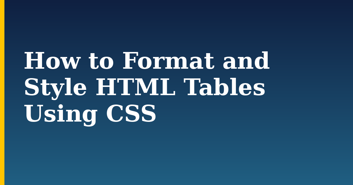 How to Format and Style HTML Tables Using CSS