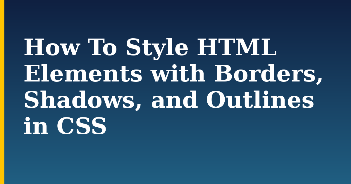 How To Style HTML Elements with Borders, Shadows, and Outlines in CSS — step-by-step DevOps tutorial on Progressive Robot