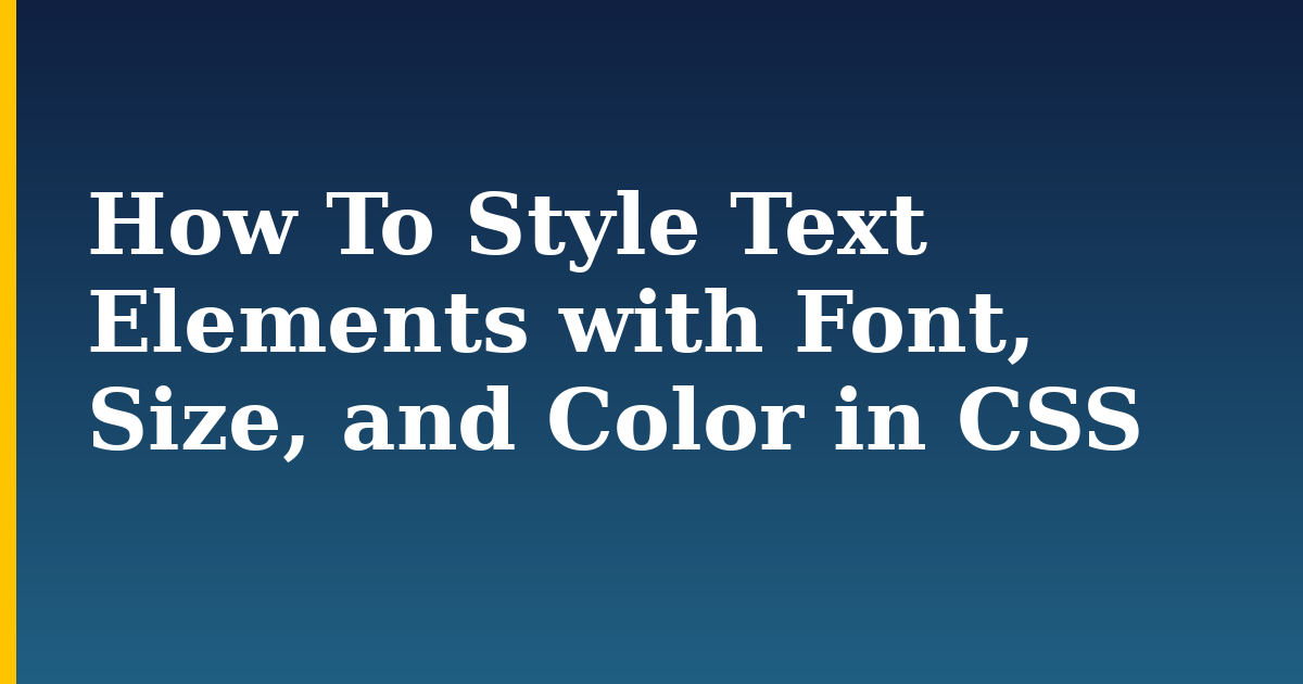 How To Style Text Elements with Font, Size, and Color in CSS — step-by-step DevOps tutorial on Progressive Robot