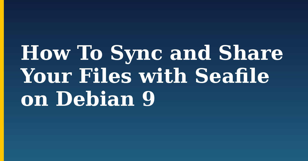 How To Sync and Share Your Files with Seafile on Debian 9