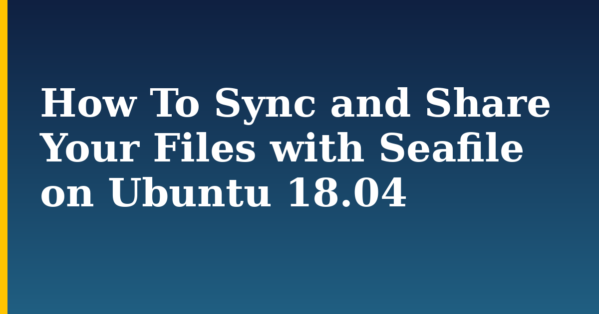 How To Sync and Share Your Files with Seafile on Ubuntu 18.04 — step-by-step Linux tutorial on Progressive Robot