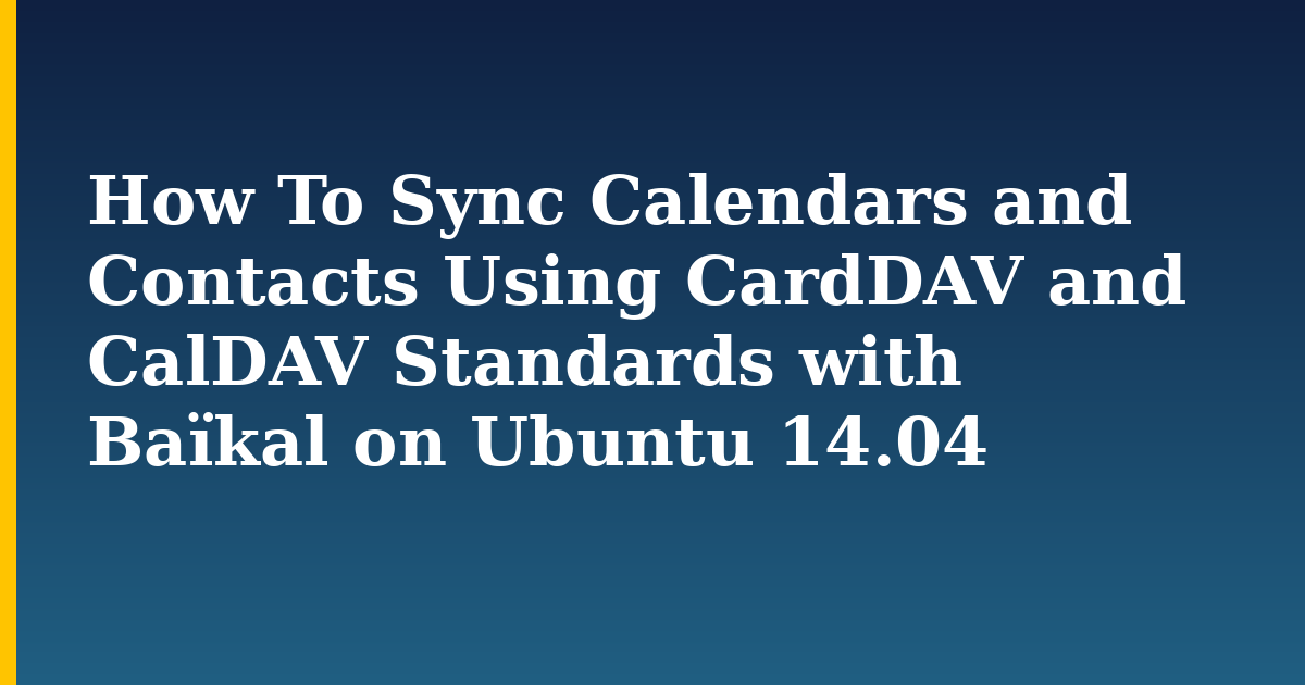 How To Sync Calendars and Contacts Using CardDAV and CalDAV Standards with Baïkal on Ubuntu 14.04