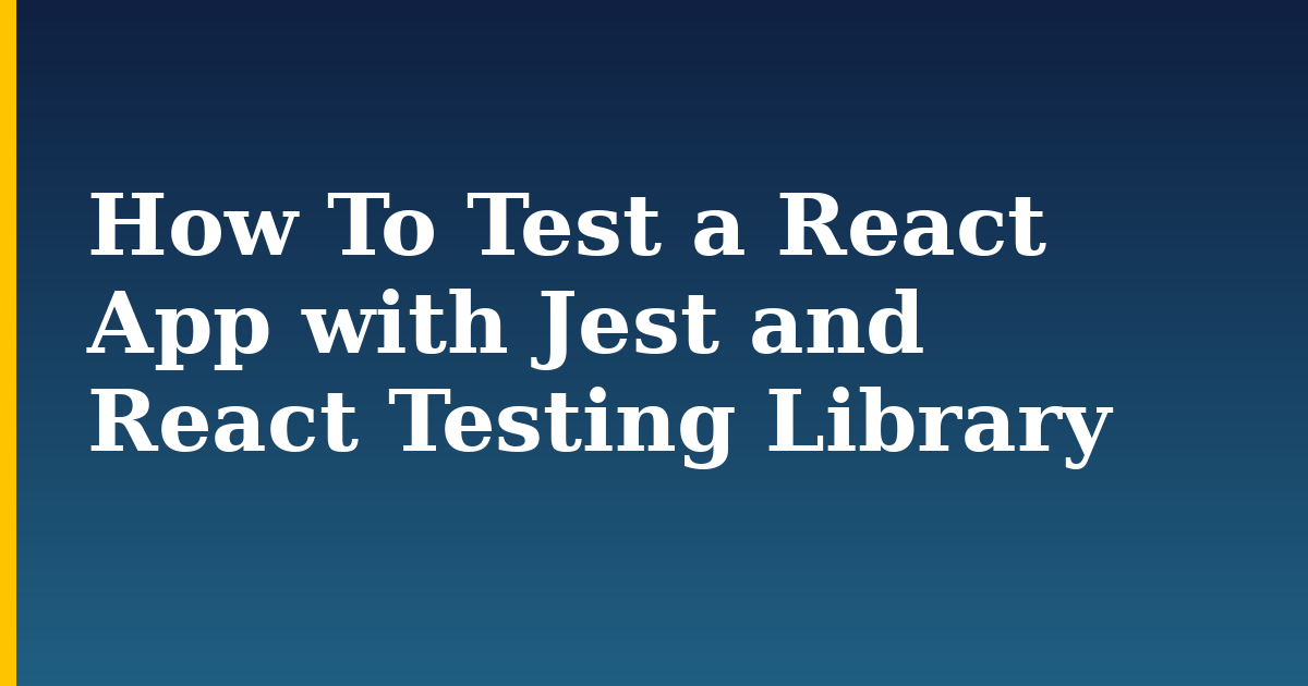 How To Test a React App with Jest and React Testing Library — step-by-step Javascript tutorial on Progressive Robot