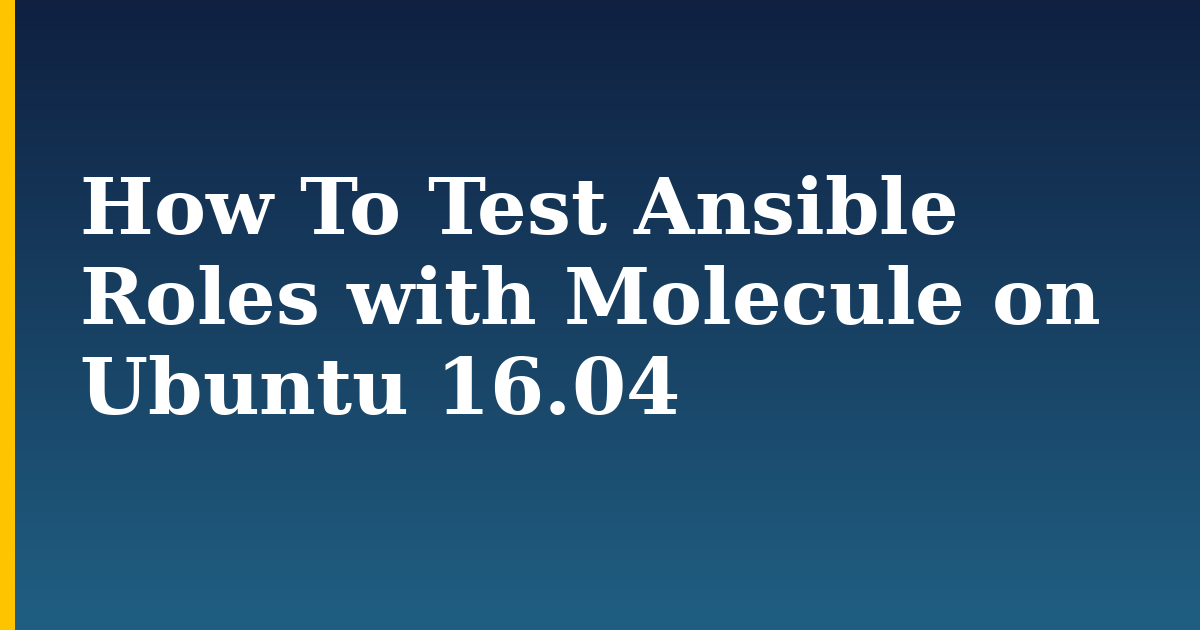 How To Test Ansible Roles with Molecule on Ubuntu 16.04