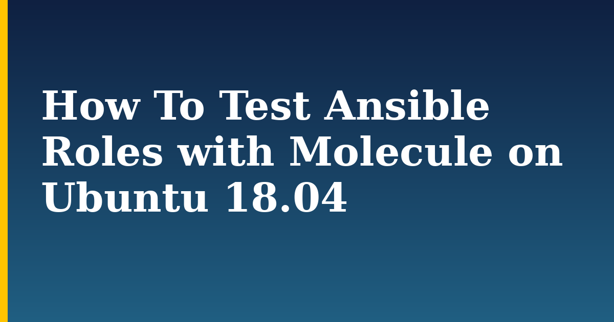 How To Test Ansible Roles with Molecule on Ubuntu 18.04 — step-by-step Linux tutorial on Progressive Robot