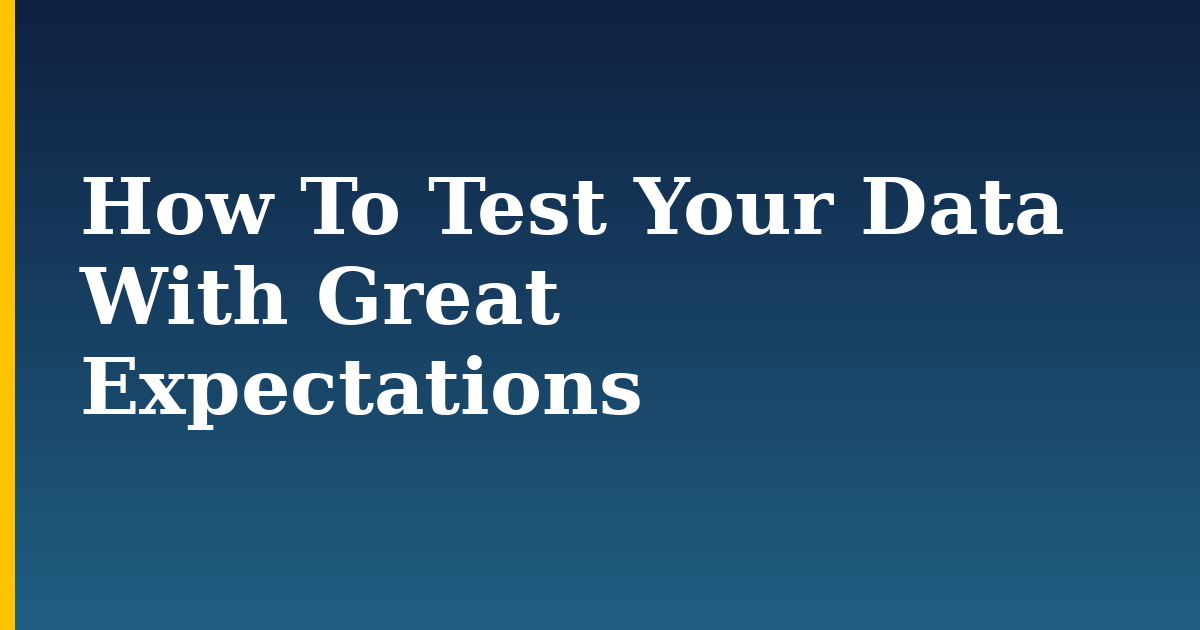 How To Test Your Data With Great Expectations
