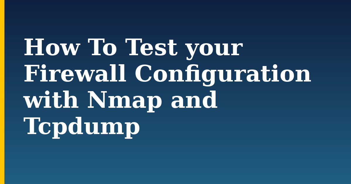 How To Test your Firewall Configuration with Nmap and Tcpdump