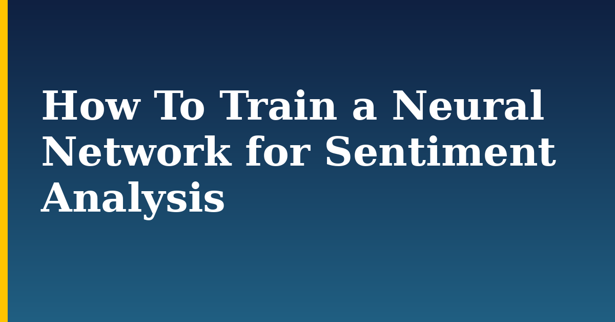 How To Train a Neural Network for Sentiment Analysis — step-by-step AI And Machine Learning tutorial on Progressive Robot