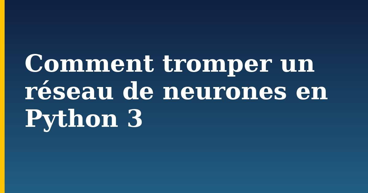 Comment tromper un réseau de neurones en Python 3 — step-by-step AI And Machine Learning tutorial on Progressive Robot