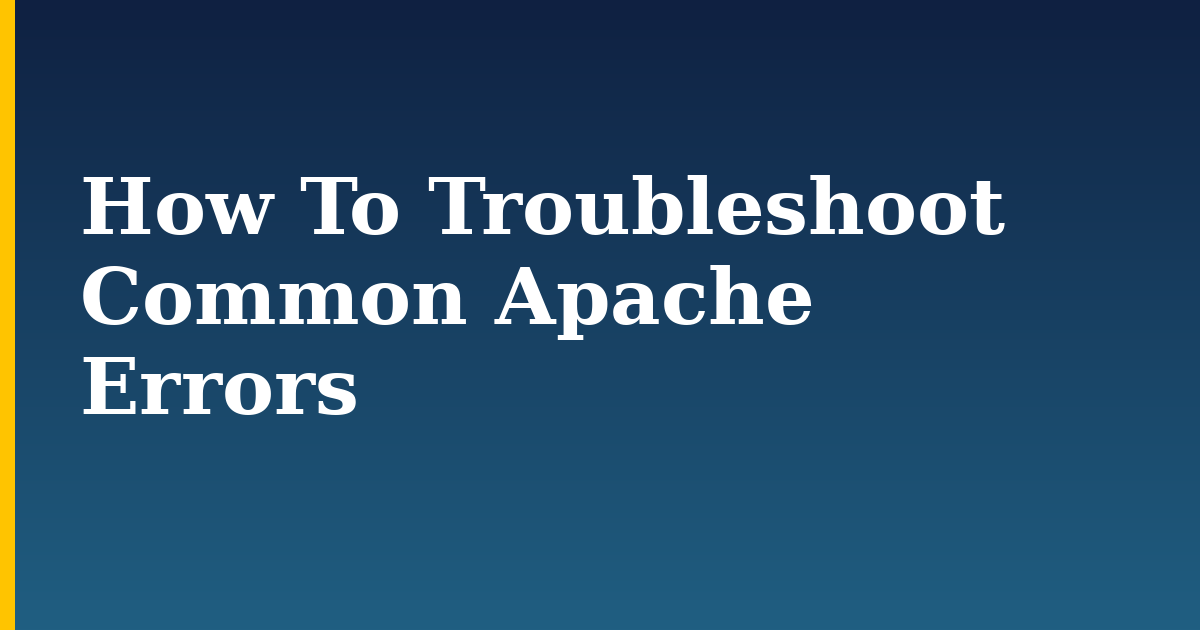 How To Troubleshoot Common Apache Errors — step-by-step Linux tutorial on Progressive Robot