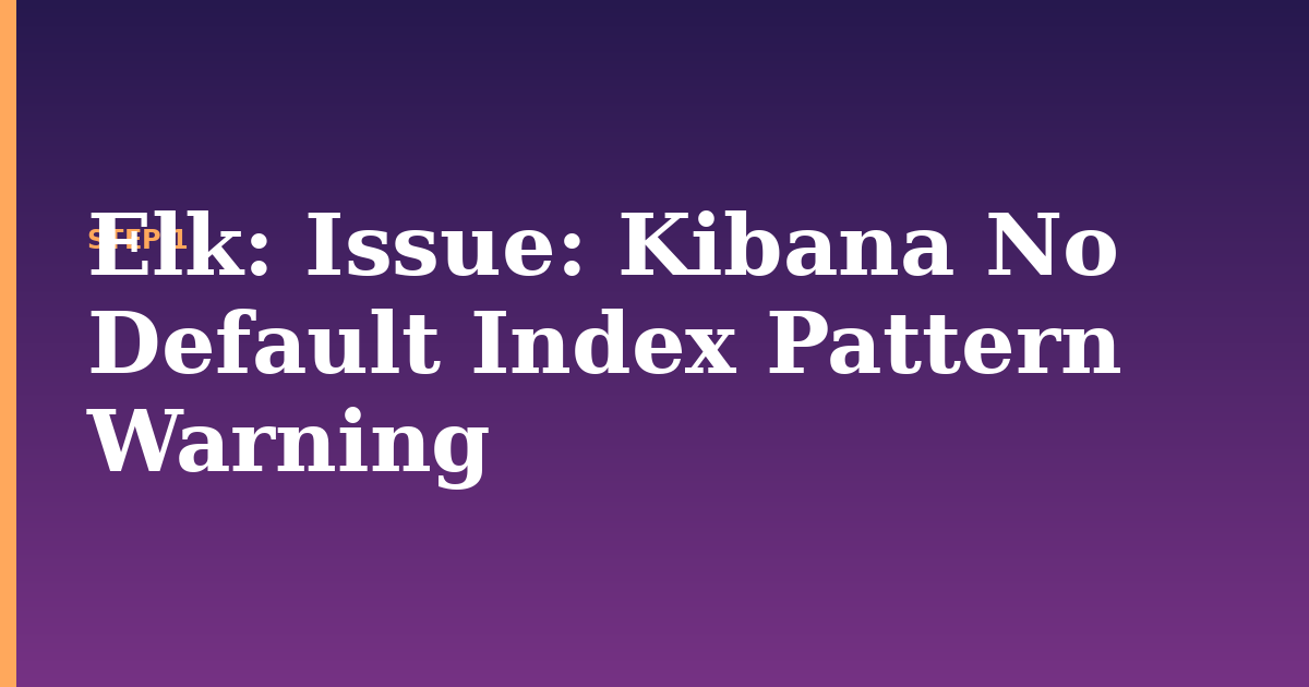 elk illustration for: Issue: Kibana No Default Index Pattern Warning