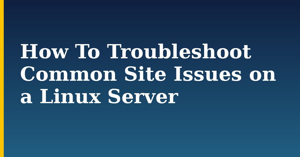 How To Troubleshoot Common Site Issues on a Linux Server