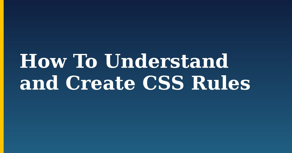 How To Understand and Create CSS Rules
