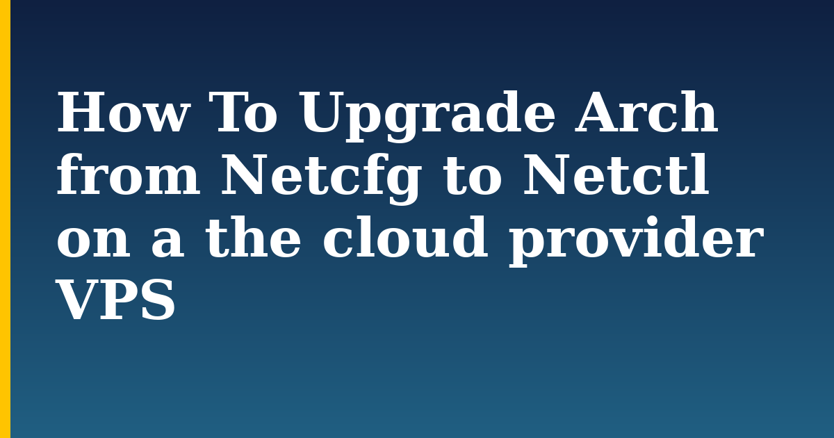How To Upgrade Arch from Netcfg to Netctl on a the cloud provider VPS — step-by-step DevOps tutorial on Progressive Robot