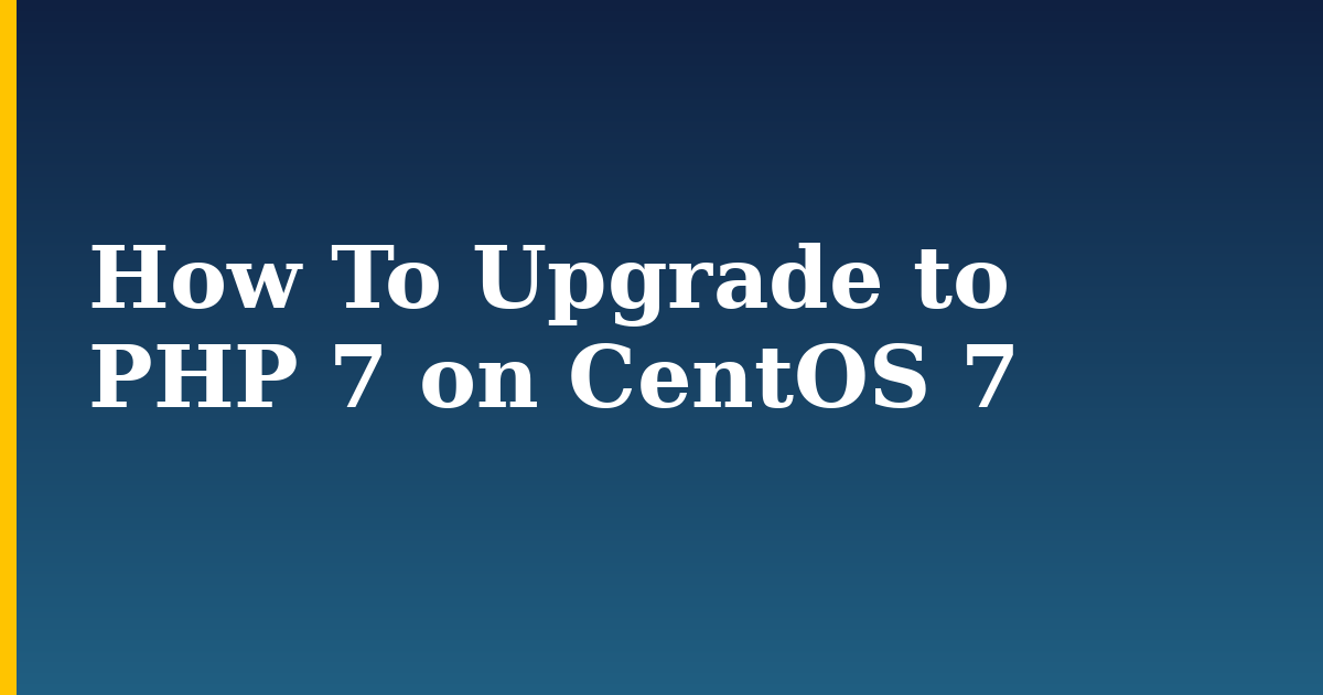 How To Upgrade to PHP 7 on CentOS 7 — step-by-step Linux tutorial on Progressive Robot