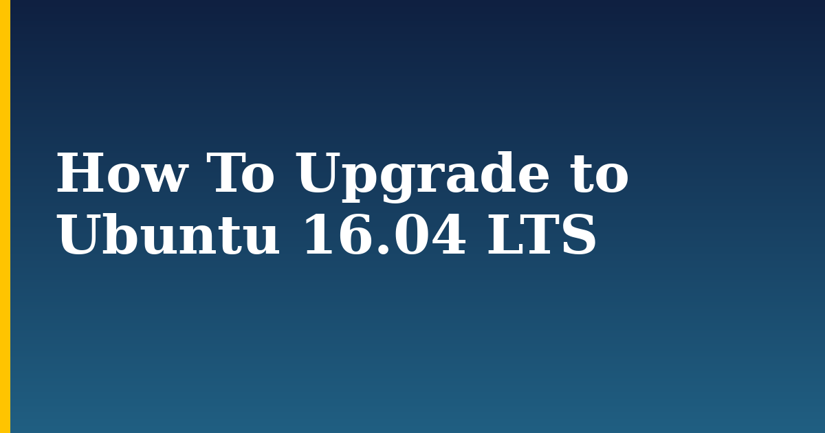 How To Upgrade to Ubuntu 16.04 LTS — step-by-step Linux tutorial on Progressive Robot