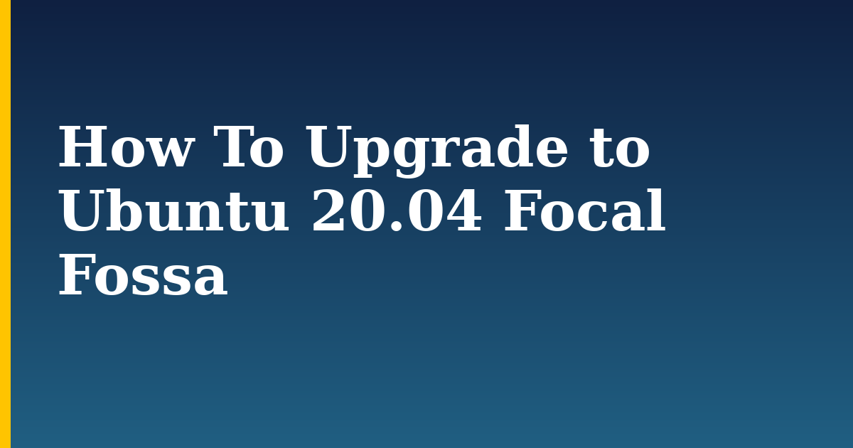 How To Upgrade to Ubuntu 20.04 Focal Fossa