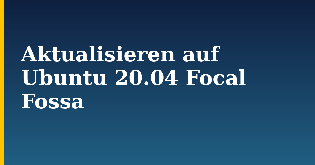 Aktualisieren auf Ubuntu 20.04 Focal Fossa — step-by-step Linux tutorial on Progressive Robot