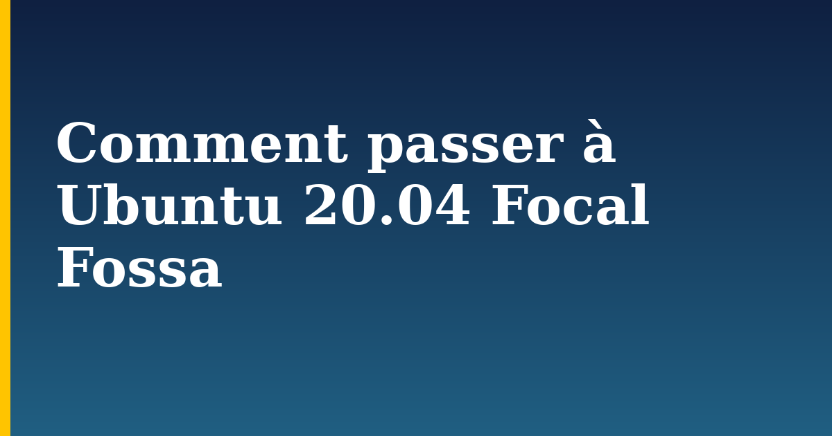 Comment passer à Ubuntu 20.04 Focal Fossa — step-by-step Linux tutorial on Progressive Robot