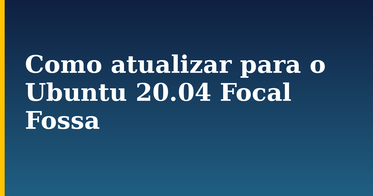 Como atualizar para o Ubuntu 20.04 Focal Fossa — step-by-step Linux tutorial on Progressive Robot