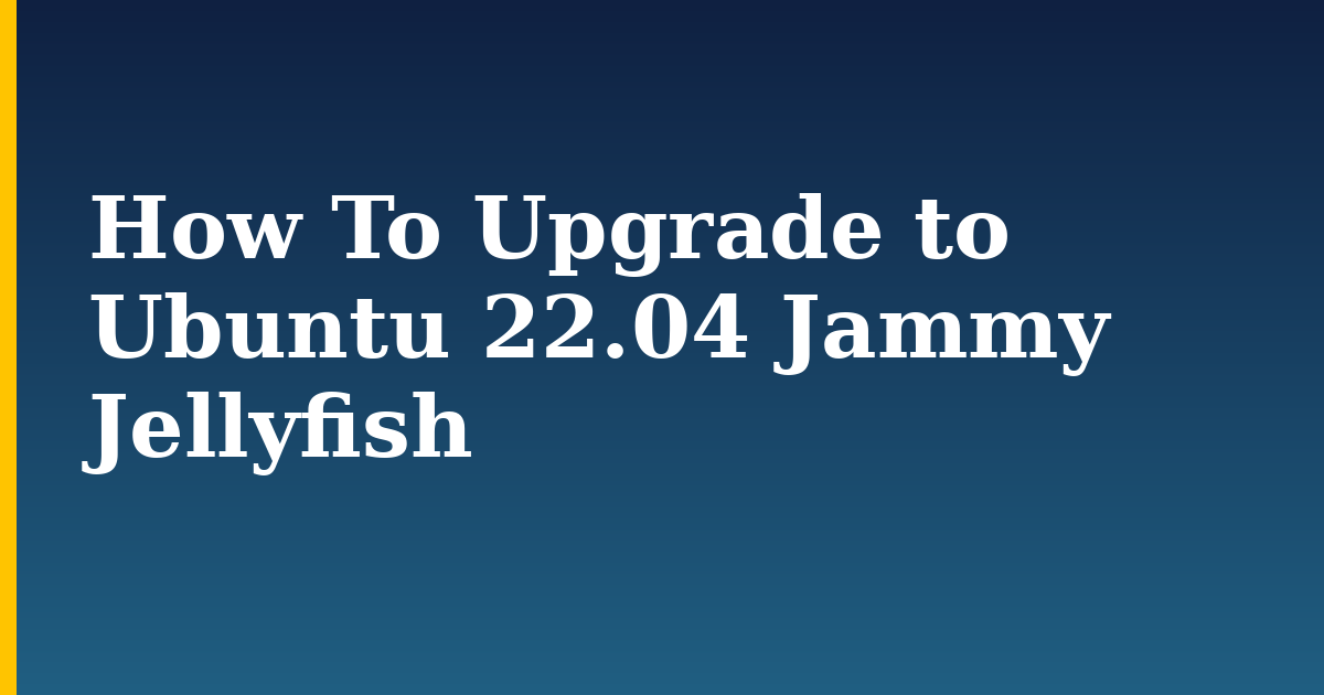 How To Upgrade to Ubuntu 22.04 Jammy Jellyfish