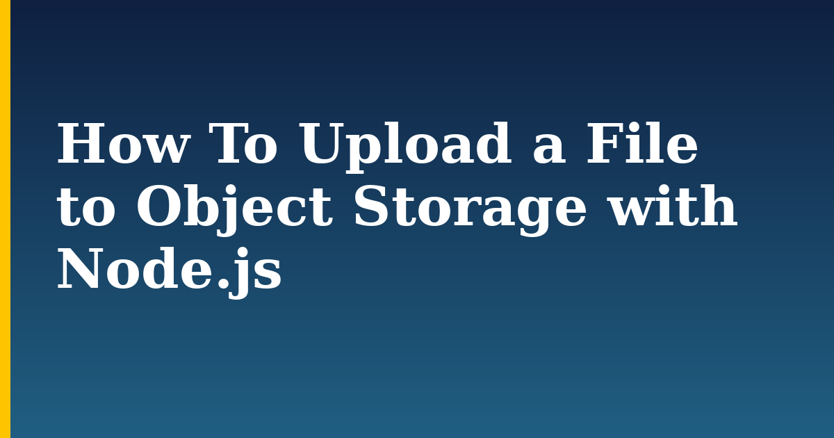 How To Upload a File to Object Storage with Node.js — step-by-step Javascript tutorial on Progressive Robot