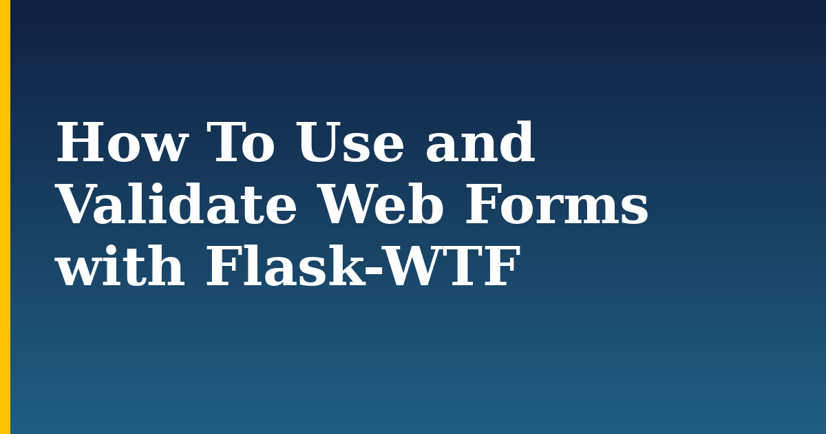 How To Use and Validate Web Forms with Flask-WTF