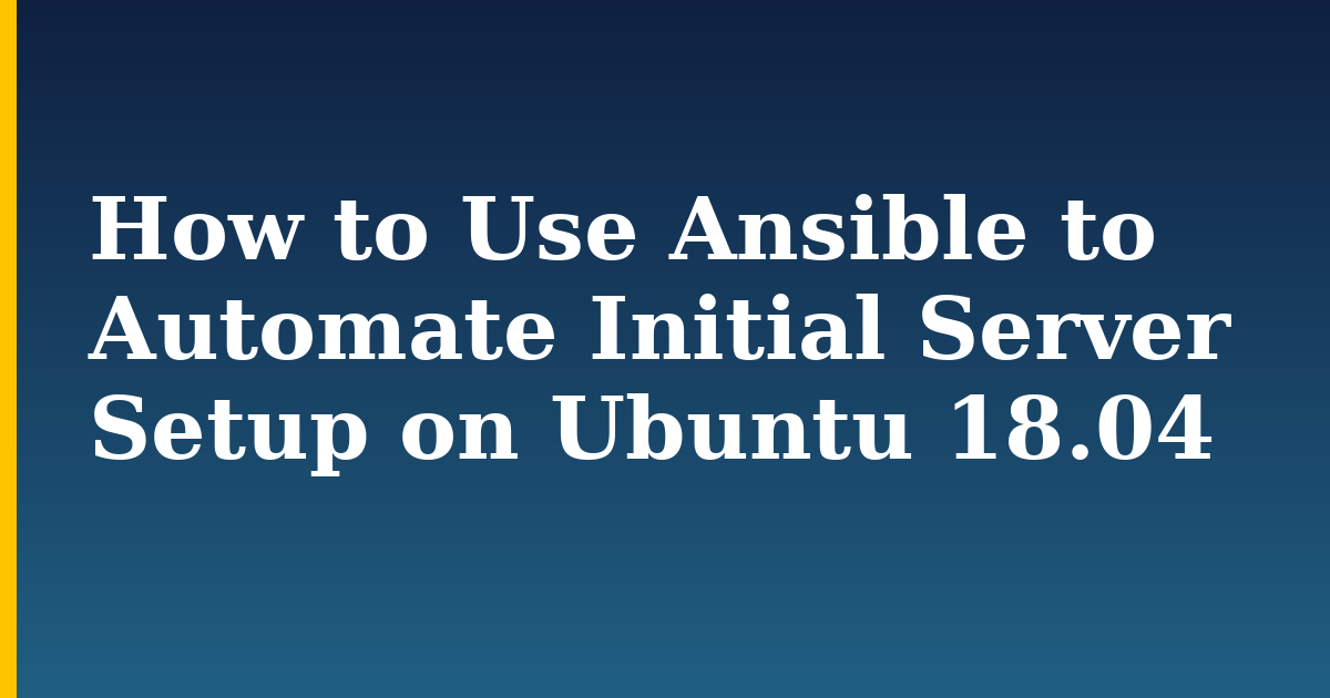 How to Use Ansible to Automate Initial Server Setup on Ubuntu 18.04 — step-by-step Linux tutorial on Progressive Robot