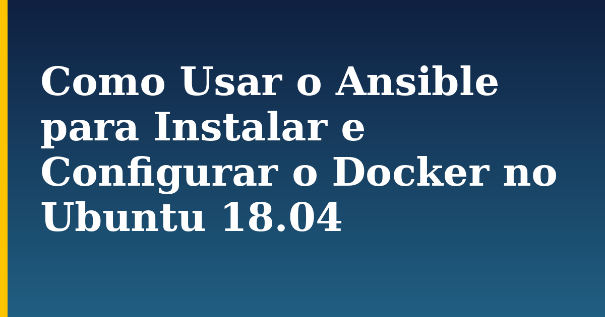 Como Usar o Ansible para Instalar e Configurar o Docker no Ubuntu 18.04 — step-by-step Docker tutorial on Progressive Robot
