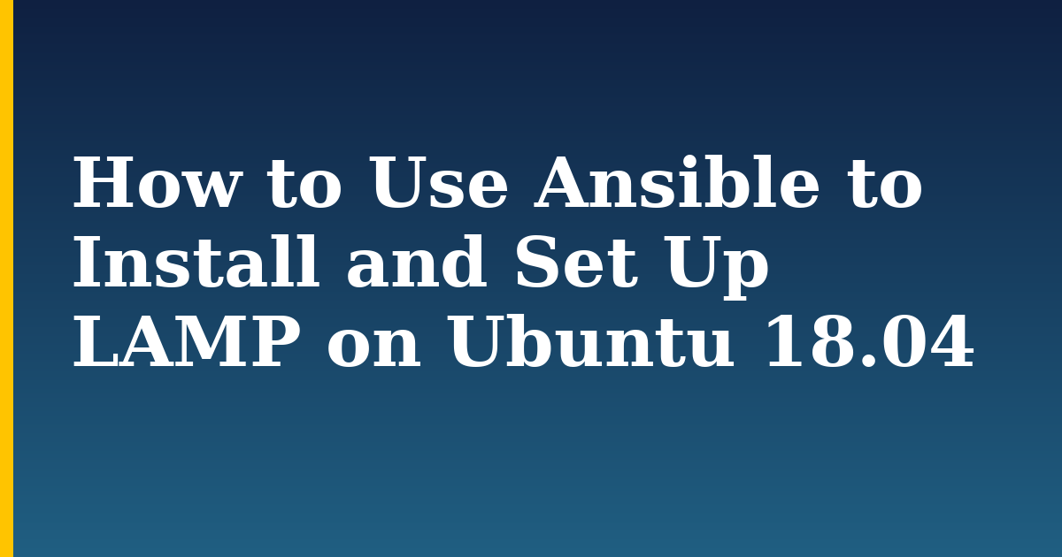 How to Use Ansible to Install and Set Up LAMP on Ubuntu 18.04 — step-by-step Linux tutorial on Progressive Robot