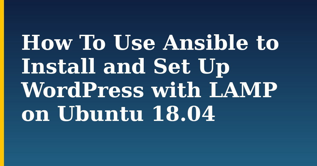 How To Use Ansible to Install and Set Up WordPress with LAMP on Ubuntu 18.04