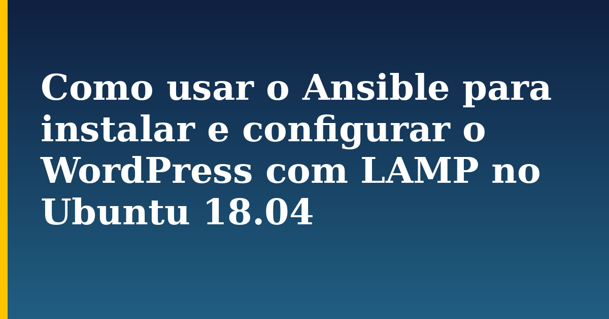 Como usar o Ansible para instalar e configurar o WordPress com LAMP no Ubuntu 18.04 — step-by-step Linux tutorial on Progressive Robot