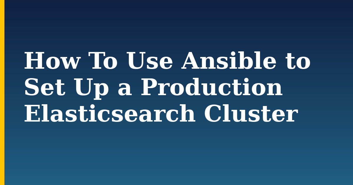 How To Use Ansible to Set Up a Production Elasticsearch Cluster