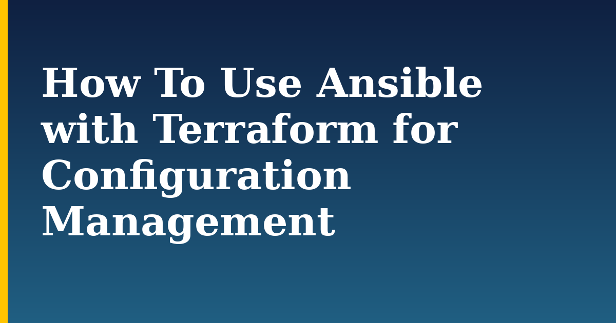 How To Use Ansible with Terraform for Configuration Management