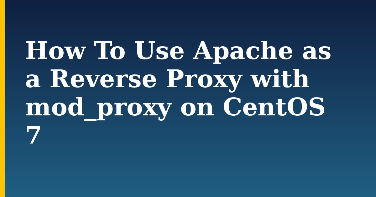 How To Use Apache as a Reverse Proxy with mod_proxy on CentOS 7 — step-by-step Linux tutorial on Progressive Robot