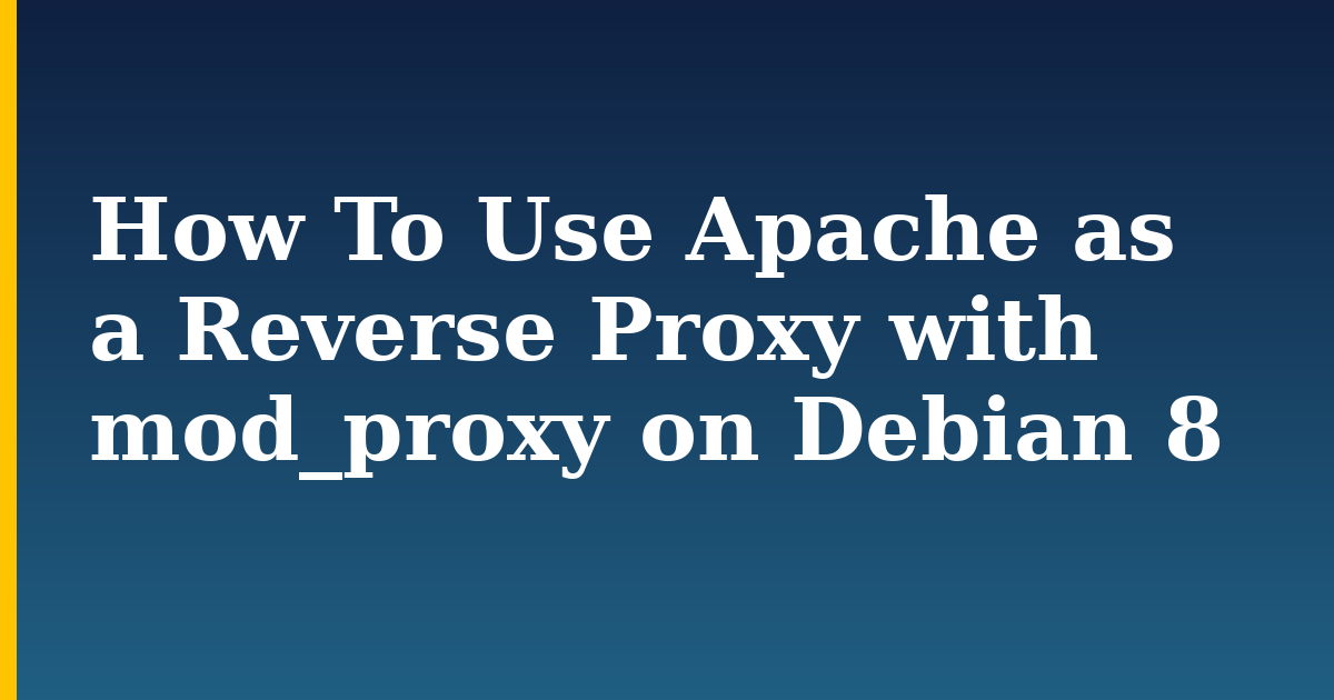 How To Use Apache as a Reverse Proxy with mod_proxy on Debian 8 — step-by-step Linux tutorial on Progressive Robot