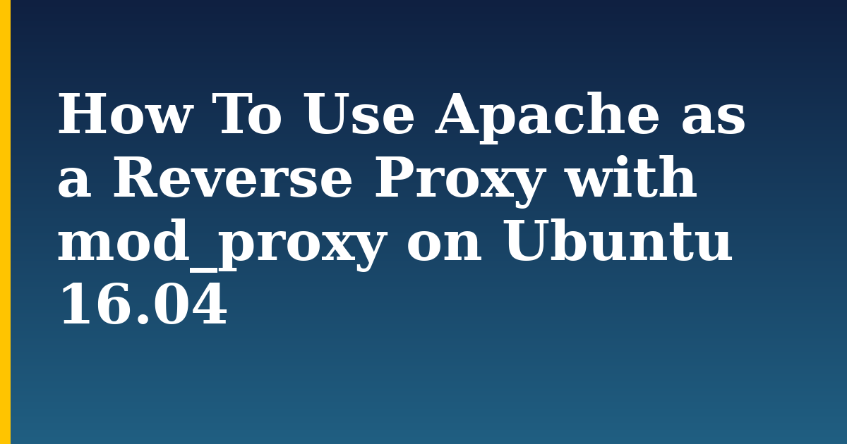 How To Use Apache as a Reverse Proxy with mod_proxy on Ubuntu 16.04