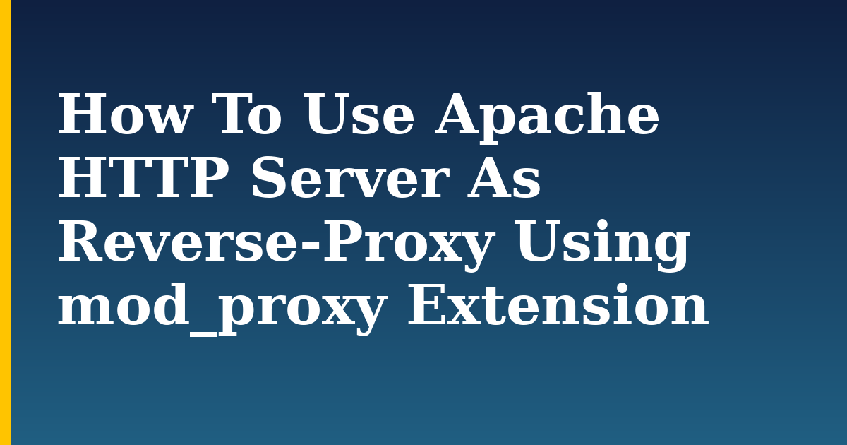How To Use Apache HTTP Server As Reverse-Proxy Using mod_proxy Extension — step-by-step Linux tutorial on Progressive Robot