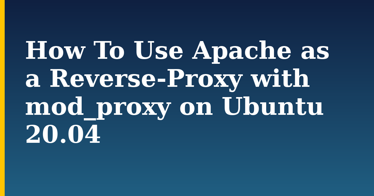 How To Use Apache as a Reverse-Proxy with mod_proxy on Ubuntu 20.04