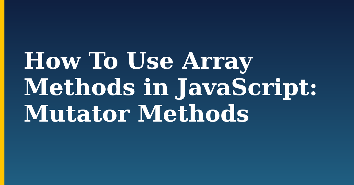 How To Use Array Methods in JavaScript: Mutator Methods