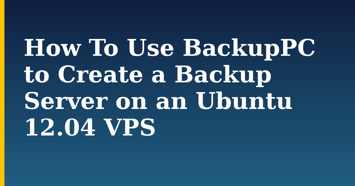 How To Use BackupPC to Create a Backup Server on an Ubuntu 12.04 VPS — step-by-step Linux tutorial on Progressive Robot