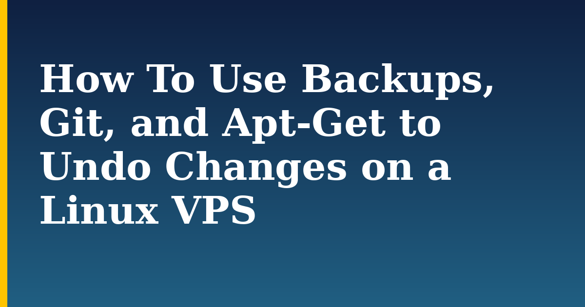How To Use Backups, Git, and Apt-Get to Undo Changes on a Linux VPS — step-by-step Linux tutorial on Progressive Robot