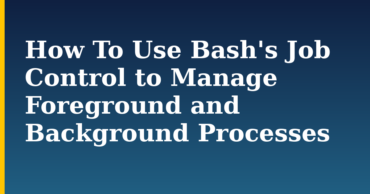 How To Use Bash's Job Control to Manage Foreground and Background Processes — step-by-step Linux tutorial on Progressive Robot