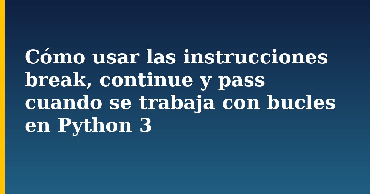 Cómo usar las instrucciones break, continue y pass cuando se trabaja con bucles en Python 3 — step-by-step Python tutorial on Progressive Robot