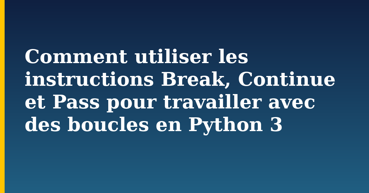 Comment utiliser les instructions Break, Continue et Pass pour travailler avec des boucles en Python 3 — step-by-step Python tutorial on Progressive Robot