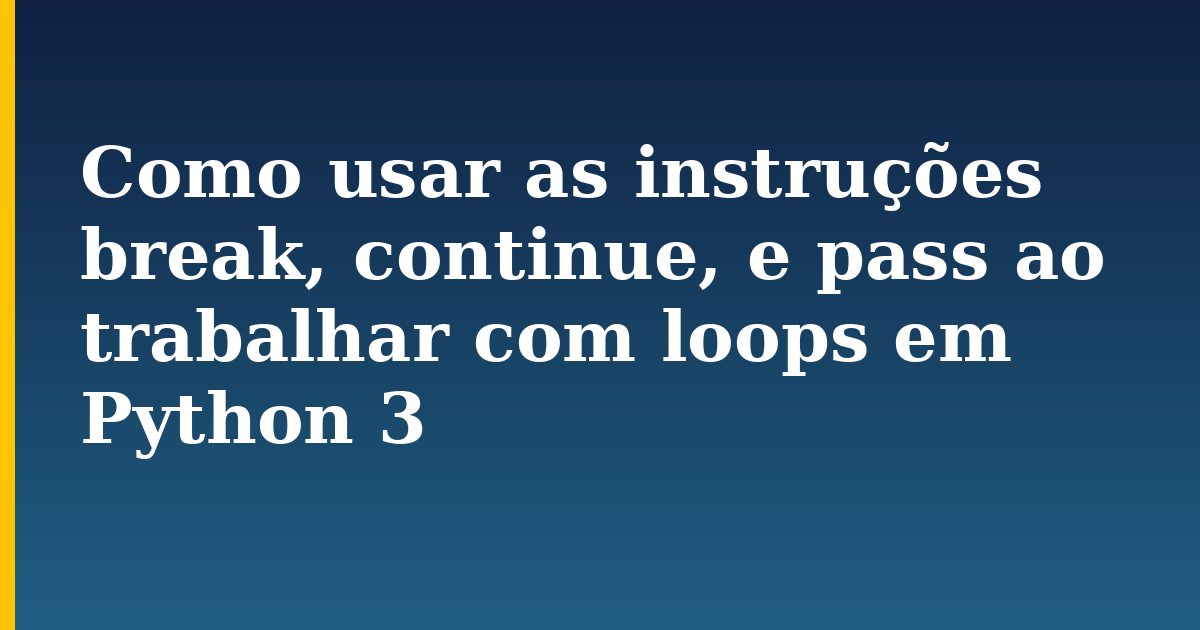 Como usar as instruções break, continue, e pass ao trabalhar com loops em Python 3 — step-by-step Python tutorial on Progressive Robot